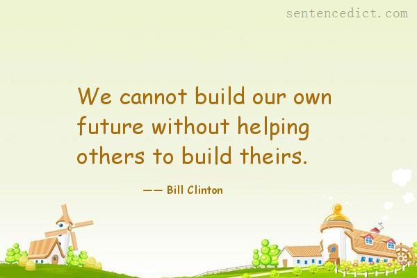 Good sentence's beautiful picture_We cannot build our own future without helping others to build theirs.