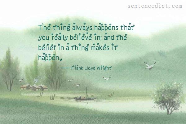 Good sentence's beautiful picture_The thing always happens that you really believe in; and the belief in a thing makes it happen.