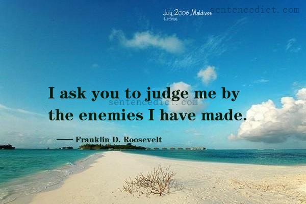 Good sentence's beautiful picture_I ask you to judge me by the enemies I have made.