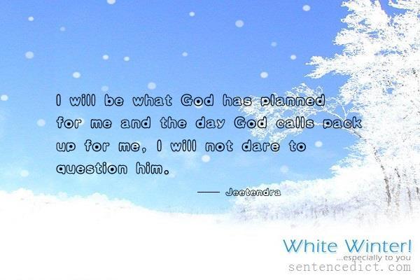 Good sentence's beautiful picture_I will be what God has planned for me and the day God calls pack up for me, I will not dare to question him.