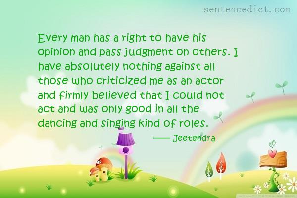 Good sentence's beautiful picture_Every man has a right to have his opinion and pass judgment on others. I have absolutely nothing against all those who criticized me as an actor and firmly believed that I could not act and was only good in all the dancing and singing kind of roles.