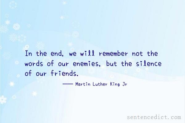 Good sentence's beautiful picture_In the end, we will remember not the words of our enemies, but the silence of our friends.