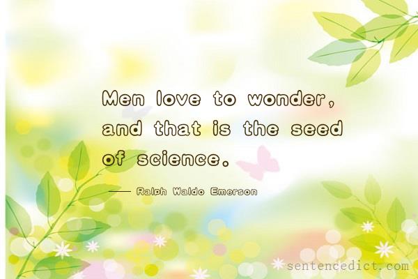 Good sentence's beautiful picture_Men love to wonder, and that is the seed of science.