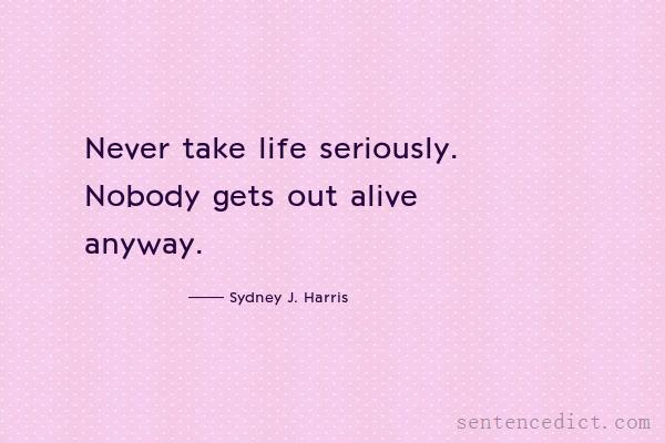 Good sentence's beautiful picture_Never take life seriously. Nobody gets out alive anyway.