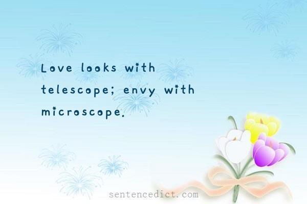 Good sentence's beautiful picture_Love looks with telescope; envy with microscope.