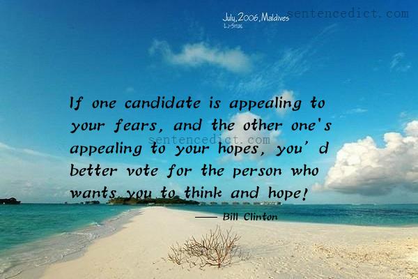Good sentence's beautiful picture_If one candidate is appealing to your fears, and the other one's appealing to your hopes, you’d better vote for the person who wants you to think and hope!