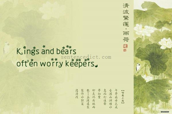 Good sentence's beautiful picture_Kings and bears often worry keepers.