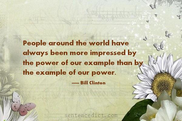 Good sentence's beautiful picture_People around the world have always been more impressed by the power of our example than by the example of our power.