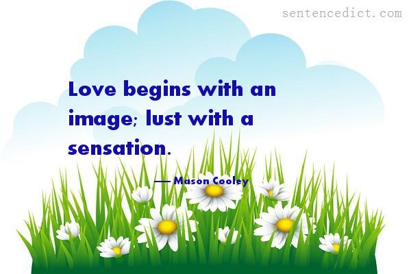 Good sentence's beautiful picture_Love begins with an image; lust with a sensation.