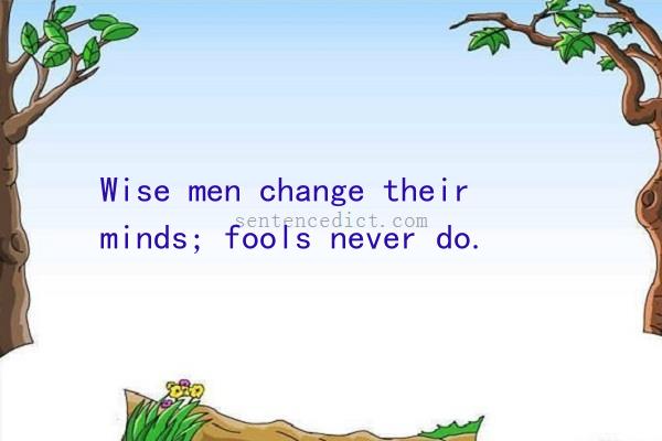 Good sentence's beautiful picture_Wise men change their minds; fools never do.