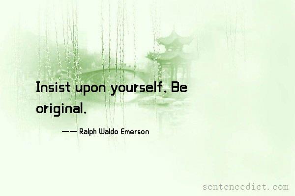 Good sentence's beautiful picture_Insist upon yourself. Be original.