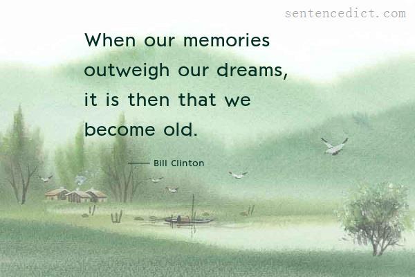 Good sentence's beautiful picture_When our memories outweigh our dreams, it is then that we become old.