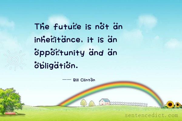 Good sentence's beautiful picture_The future is not an inheritance, it is an opportunity and an obligation.