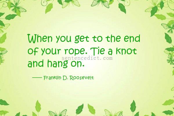 Good sentence's beautiful picture_When you get to the end of your rope. Tie a knot and hang on.