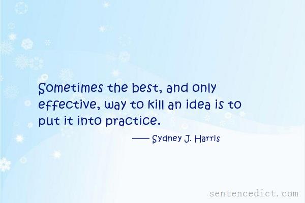 Good sentence's beautiful picture_Sometimes the best, and only effective, way to kill an idea is to put it into practice.