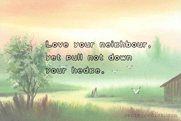 Good sentence's beautiful picture_Love your neighbour, yet pull not down your hedge.