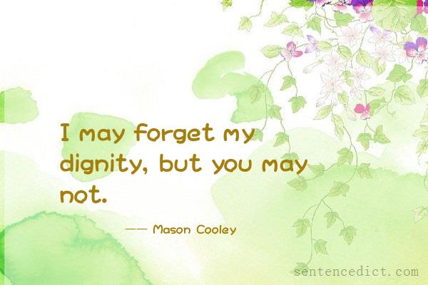 Good sentence's beautiful picture_I may forget my dignity, but you may not.