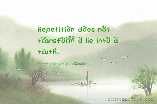 Good sentence's beautiful picture_Repetition does not transform a lie into a truth.