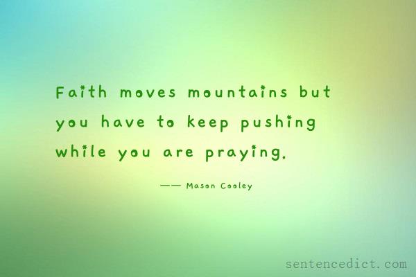 Good sentence's beautiful picture_Faith moves mountains but you have to keep pushing while you are praying.