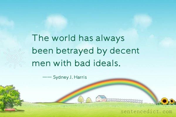 Good sentence's beautiful picture_The world has always been betrayed by decent men with bad ideals.