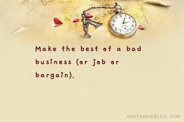 Good sentence's beautiful picture_Make the best of a bad business (or job or bargain).
