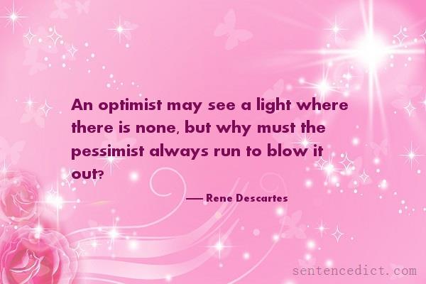 Good sentence's beautiful picture_An optimist may see a light where there is none, but why must the pessimist always run to blow it out?