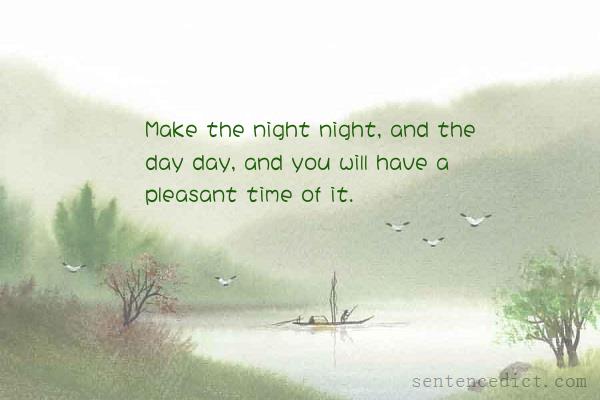 Good sentence's beautiful picture_Make the night night, and the day day, and you will have a pleasant time of it.