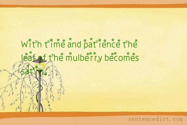 Good sentence's beautiful picture_With time and patience the leaf of the mulberry becomes satin.