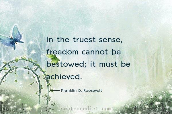 Good sentence's beautiful picture_In the truest sense, freedom cannot be bestowed; it must be achieved.