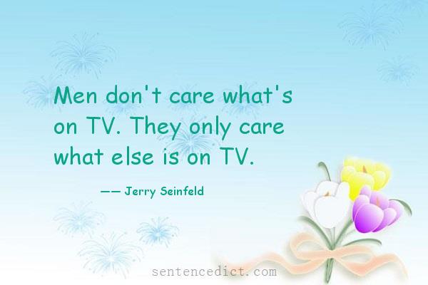 Good sentence's beautiful picture_Men don't care what's on TV. They only care what else is on TV.