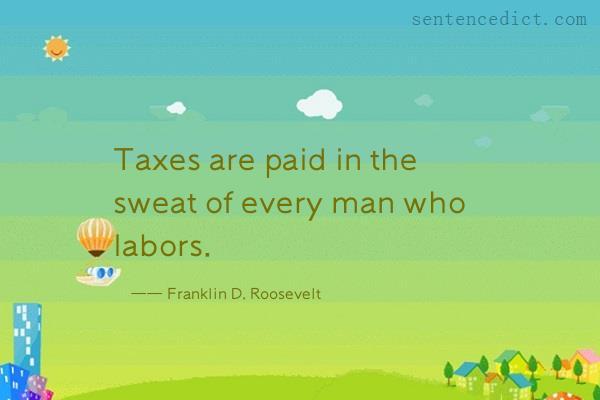 Good sentence's beautiful picture_Taxes are paid in the sweat of every man who labors.