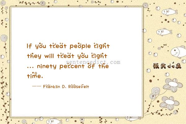 Good sentence's beautiful picture_If you treat people right they will treat you right ... ninety percent of the time.