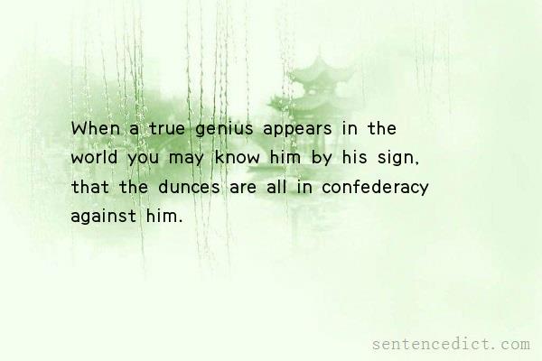 Good sentence's beautiful picture_When a true genius appears in the world you may know him by his sign, that the dunces are all in confederacy against him.