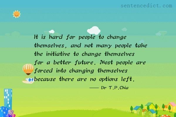 Good sentence's beautiful picture_It is hard for people to change themselves, and not many people take the initiative to change themselves for a better future. Most people are forced into changing themselves because there are no options left.