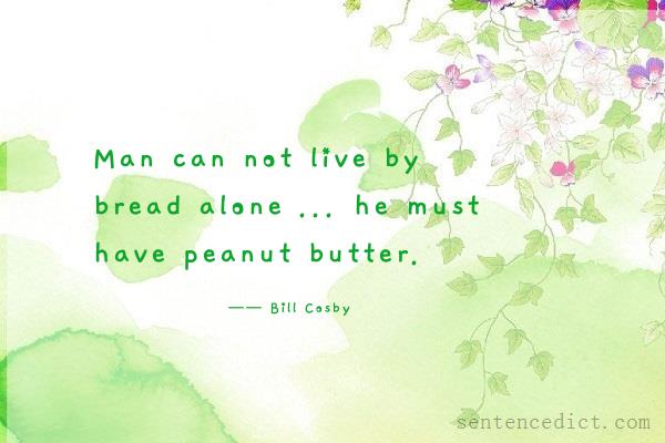 Good sentence's beautiful picture_Man can not live by bread alone ... he must have peanut butter.