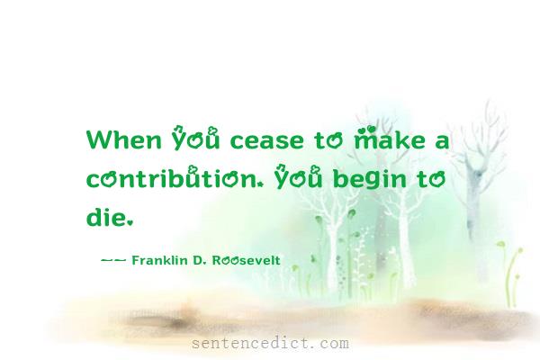 Good sentence's beautiful picture_When you cease to make a contribution, you begin to die.