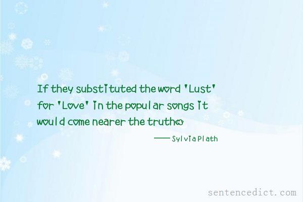 Good sentence's beautiful picture_If they substituted the word 'Lust' for 'Love' in the popular songs it would come nearer the truth.