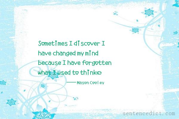 Good sentence's beautiful picture_Sometimes I discover I have changed my mind because I have forgotten what I used to think.