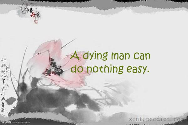 Good sentence's beautiful picture_A dying man can do nothing easy.