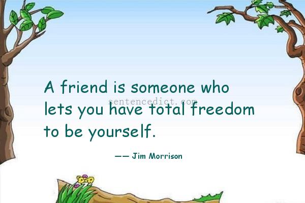 Good sentence's beautiful picture_A friend is someone who lets you have total freedom to be yourself.
