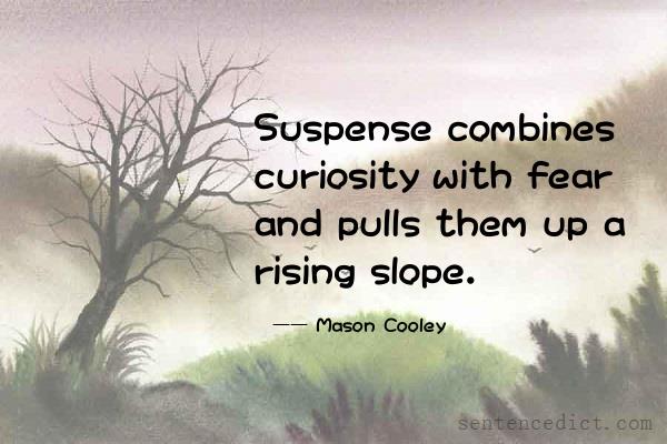 Good sentence's beautiful picture_Suspense combines curiosity with fear and pulls them up a rising slope.