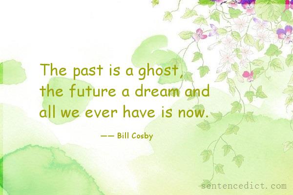 Good sentence's beautiful picture_The past is a ghost, the future a dream and all we ever have is now.