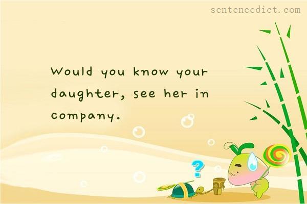 Good sentence's beautiful picture_Would you know your daughter, see her in company.