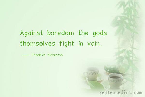 Good sentence's beautiful picture_Against boredom the gods themselves fight in vain.