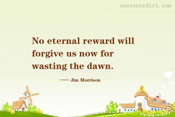 Good sentence's beautiful picture_No eternal reward will forgive us now for wasting the dawn.