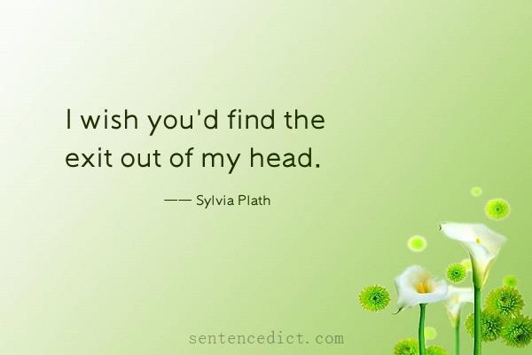 Good sentence's beautiful picture_I wish you'd find the exit out of my head.