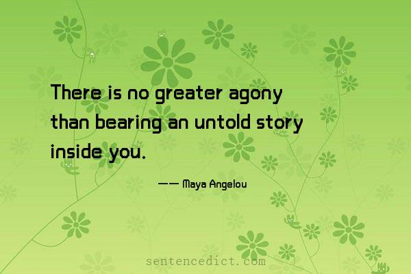 Good sentence's beautiful picture_There is no greater agony than bearing an untold story inside you.