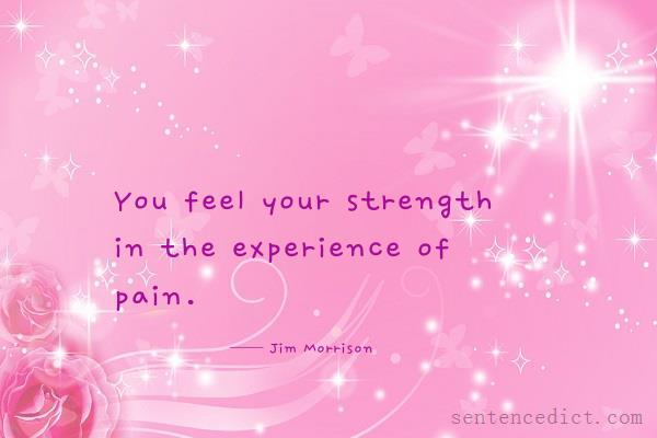 Good sentence's beautiful picture_You feel your strength in the experience of pain.