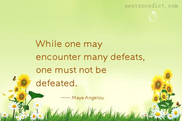 Good sentence's beautiful picture_While one may encounter many defeats, one must not be defeated.