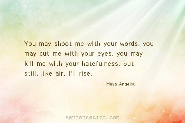 Good sentence's beautiful picture_You may shoot me with your words, you may cut me with your eyes, you may kill me with your hatefulness, but still, like air, I'll rise.